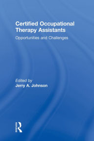 Title: Certified Occupational Therapy Assistants: Opportunities and Challenges, Author: Jerry A Johnson