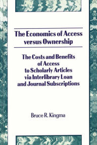 Title: The Economics of Access Versus Ownership: The Costs and Benefits of Access to Scholarly Articles via Interlibrary Loan and Journal Subscriptio, Author: Bruce Kingma