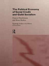 Title: The Political Economy of Social Credit and Guild Socialism, Author: Brian Burkitt