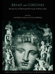 Title: 'Bread and Circuses': Euergetism and municipal patronage in Roman Italy, Author: Tim Cornell