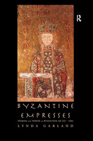 Title: Byzantine Empresses: Women and Power in Byzantium AD 527-1204, Author: Lynda Garland