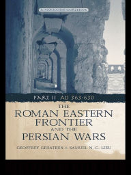 Title: The Roman Eastern Frontier and the Persian Wars AD 363-628, Author: Geoffrey Greatrex