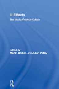 Title: Ill Effects: The Media Violence Debate, Author: Martin Barker