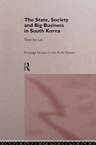 Title: The State, Society and Big Business in South Korea, Author: Yeon-Ho Lee