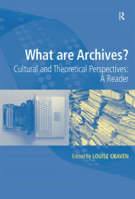 Title: What are Archives?: Cultural and Theoretical Perspectives: a reader, Author: Louise Craven