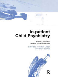 Title: In-patient Child Psychiatry: Modern Practice, Research and the Future, Author: Jonathan Green