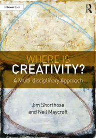Title: Where is Creativity?: A Multi-disciplinary Approach, Author: Jim Shorthose
