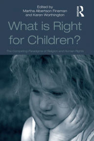 Title: What Is Right for Children?: The Competing Paradigms of Religion and Human Rights, Author: Karen Worthington