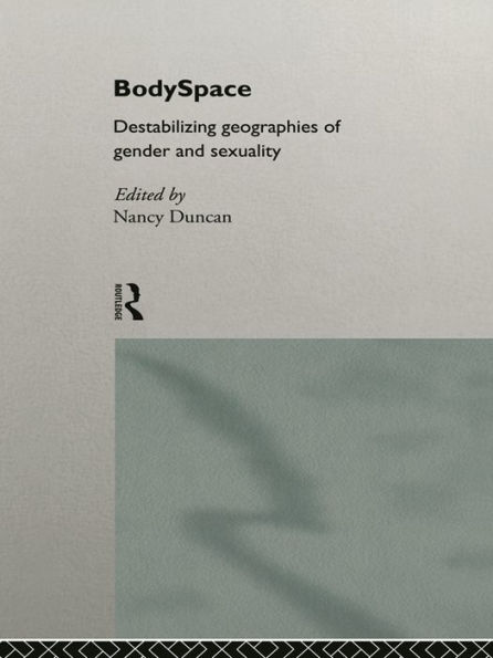 BodySpace: Destabilising Geographies of Gender and Sexuality