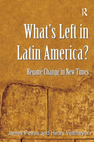 Title: What's Left in Latin America?: Regime Change in New Times, Author: James Petras
