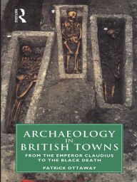 Title: Archaeology in British Towns: From the Emperor Claudius to the Black Death, Author: Patrick Ottaway