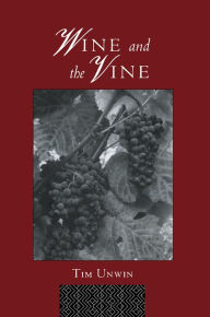 Title: Wine and the Vine: An Historical Geography of Viticulture and the Wine Trade, Author: Tim Unwin
