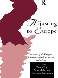 Title: Adjusting to Europe: The Impact of the European Union on National Institutions and Policies, Author: Yves Meny