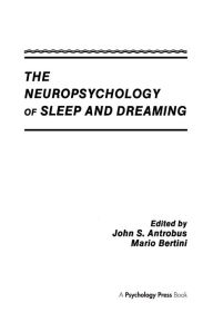 Title: The Neuropsychology of Sleep and Dreaming, Author: John S. Antrobus