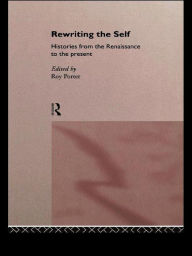 Title: Rewriting the Self: Histories from the Middle Ages to the Present, Author: Roy Porter