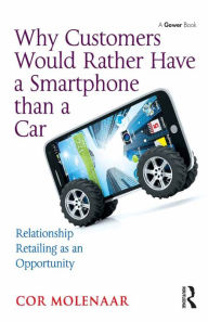 Title: Why Customers Would Rather Have a Smartphone than a Car: Relationship Retailing as an Opportunity, Author: Cor Molenaar