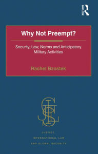 Title: Why Not Preempt?: Security, Law, Norms and Anticipatory Military Activities, Author: Rachel Bzostek