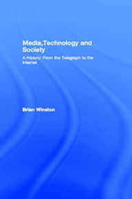 Title: Media,Technology and Society: A History: From the Telegraph to the Internet, Author: Brian Winston