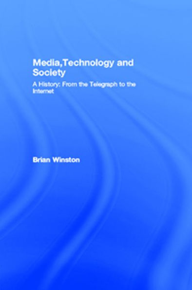 Media,Technology and Society: A History: From the Telegraph to the Internet