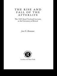 Title: The Rise and Fall of the Afterlife, Author: Jan N. Bremmer