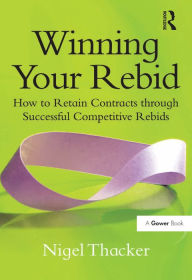 Title: Winning Your Rebid: How to Retain Contracts through Successful Competitive Rebids, Author: Nigel Thacker