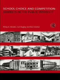 Title: School Choice and Competition: Markets in the Public Interest?, Author: Philip Woods