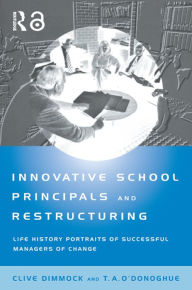 Title: Innovative School Principals and Restructuring: Life History Portraits of Successful Managers of Change, Author: C.A.J. Dimmock