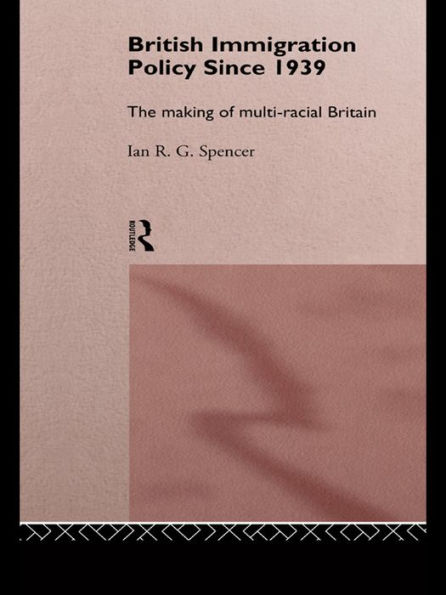 British Immigration Policy Since 1939: The Making of Multi-Racial Britain