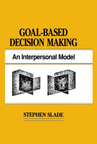 Title: Goal-based Decision Making: An Interpersonal Model, Author: Stephen Slade