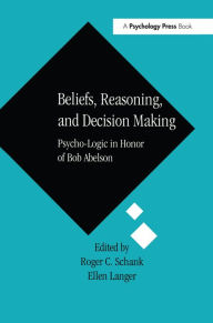 Title: Beliefs, Reasoning, and Decision Making: Psycho-Logic in Honor of Bob Abelson, Author: Roger C. Schank