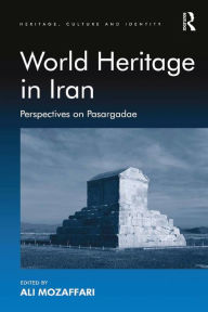 Title: World Heritage in Iran: Perspectives on Pasargadae, Author: Ali Mozaffari