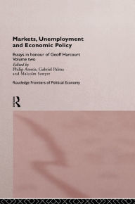 Title: Markets, Unemployment and Economic Policy: Essays in Honour of Geoff Harcourt, Volume Two, Author: Philip Arestis