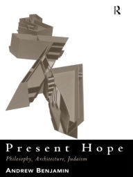 Title: Present Hope: Philosophy, Architecture, Judaism, Author: Andrew Benjamin