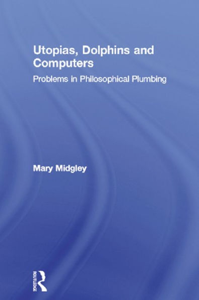 Utopias, Dolphins and Computers: Problems in Philosophical Plumbing