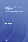 Utopias, Dolphins and Computers: Problems in Philosophical Plumbing