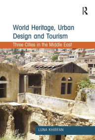 Title: World Heritage, Urban Design and Tourism: Three Cities in the Middle East, Author: Luna Khirfan