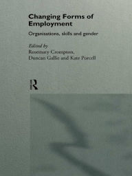 Title: Changing Forms of Employment: Organizations, Skills and Gender, Author: Rosemary Crompton