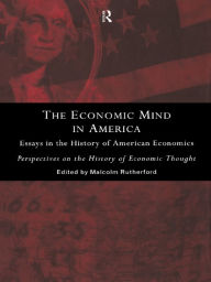 Title: The Economic Mind in America: Essays in the History of American Economics, Author: Malcolm Rutherford