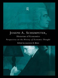 Title: Joseph A. Schumpeter: Historian of Economics: Perspectives on the History of Economic Thought, Author: Laurence S. Moss