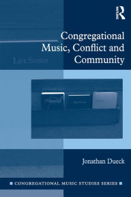 Title: Congregational Music, Conflict and Community, Author: Jonathan Dueck