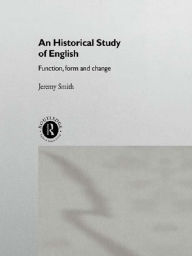 Title: An Historical Study of English: Function, Form and Change, Author: Jeremy Smith