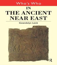 Title: Who's Who in the Ancient Near East, Author: Gwendolyn Leick