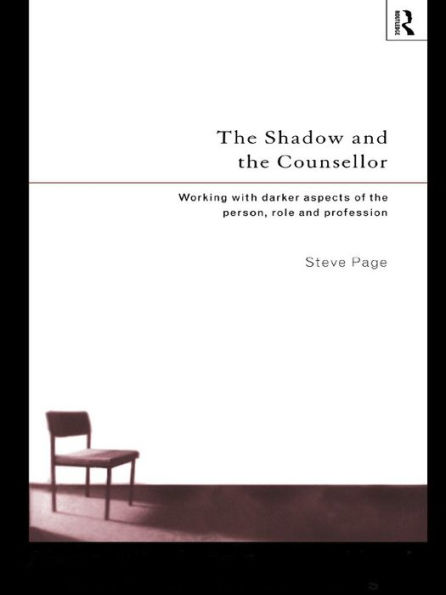 The Shadow and the Counsellor: Working with the Darker Aspects of the Person, the Role and the Profession