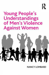 Title: Young People's Understandings of Men's Violence Against Women, Author: Nancy Lombard