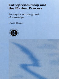 Title: Entrepreneurship and the Market Process: An Enquiry into the Growth of Knowledge, Author: David A Harper