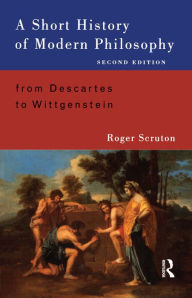 Title: A Short History of Modern Philosophy: From Descartes to Wittgenstein, Author: Roger Scruton