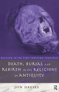 Title: Death, Burial and Rebirth in the Religions of Antiquity, Author: Jon Davies