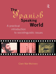 Title: The Spanish-Speaking World: A Practical Introduction to Sociolinguistic Issues, Author: Clare Mar-Molinero