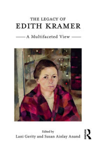 Title: The Legacy of Edith Kramer: A Multifaceted View, Author: Lani Gerity