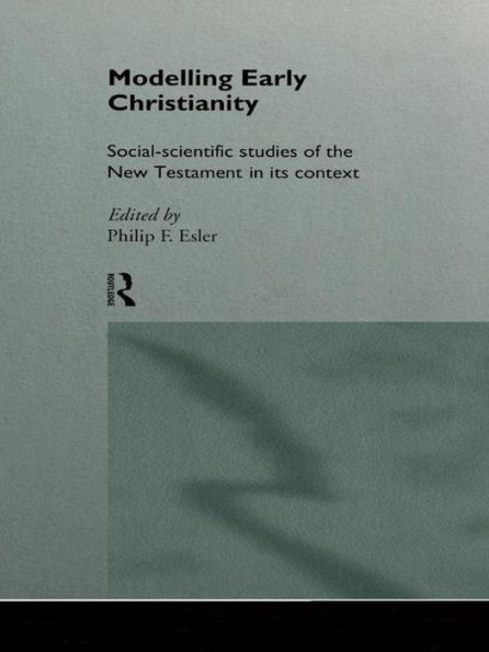 Modelling Early Christianity: Social-Scientific Studies of the New Testament in its Context